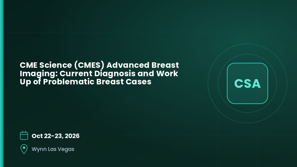 CME Science (CMES) Advanced Breast Imaging: Current Diagnosis and Work Up of Problematic Breast Cases 4 CME Science (CMES) Advanced Breast Imaging: Current Diagnosis and Work Up of Problematic Breast Cases 4